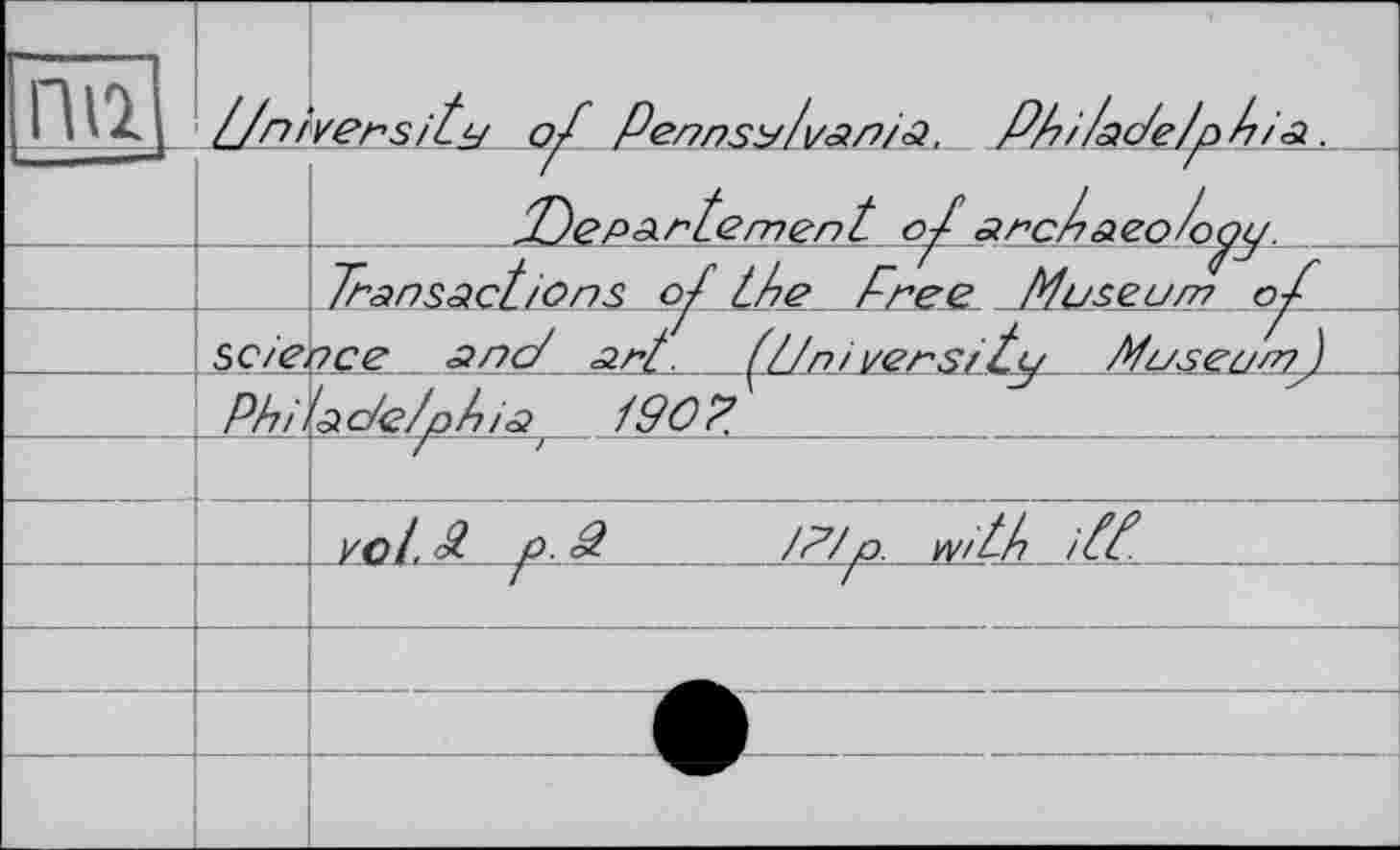 ﻿—		JJep^rLßmenL arcr?aeo/o^. Trsnsäct/Ons of the Free Museum of
	S СІЄ	осе and smp fini yersity Museum) .
	Phi.	hde/phiâ	1'90 7
		Г	f
		УСІ. <£ Р	і7/о: with /PF
		• /
■		
		
		